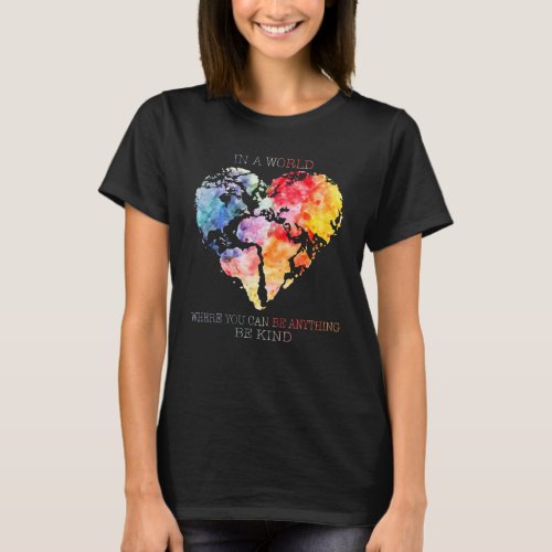 Heart In A World Where You Can Be Anything Be Kind T_Shirt