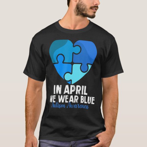 Heart In April We Wear Blue Autism Awareness Month T_Shirt