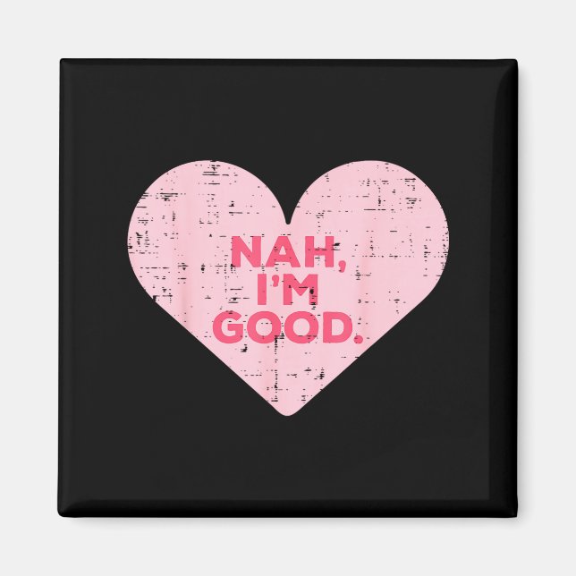 Heart Nah Im Good Anti Valentines Day Single Aware Magnet (Front)