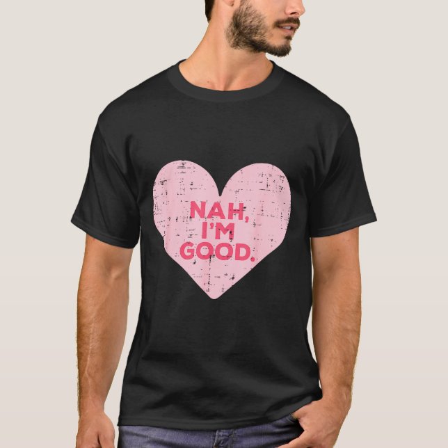 Heart Nah Im Good Anti Valentines Day Single Aware T-Shirt (Front)