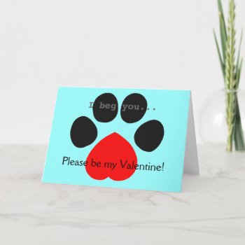Heart Paw Valentine "i Beg You" Card by PawsForaMoment at Zazzle