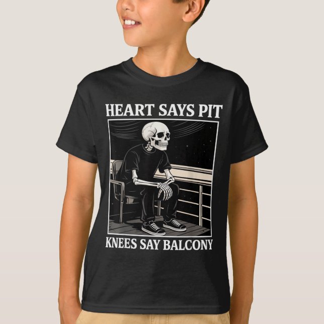 Heart Says T Knees Say Balcony Funny Concert Quote T-Shirt (Front)
