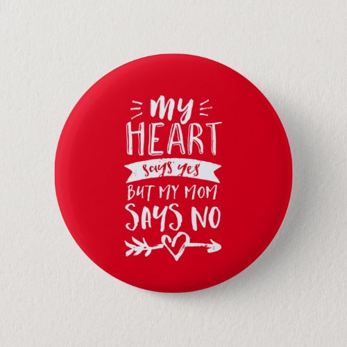 Heart Says Yes Mom Says No Funny Listen To Mother Button