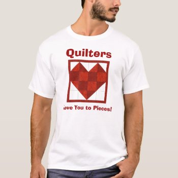 Heart Tshirt  Quilters   Love You To Pieces! by ForestJane at Zazzle