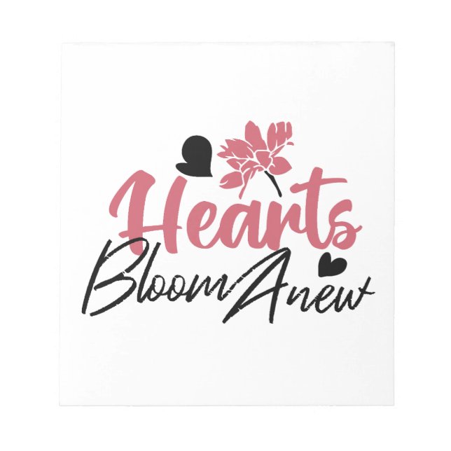Hearts Bloom Anew - Inspirational Floral Quote Notepad (Front)