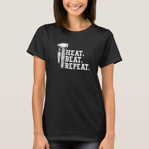 Heat Beat Repeat  Blacksmith Forge Metalsmith T_Shirt