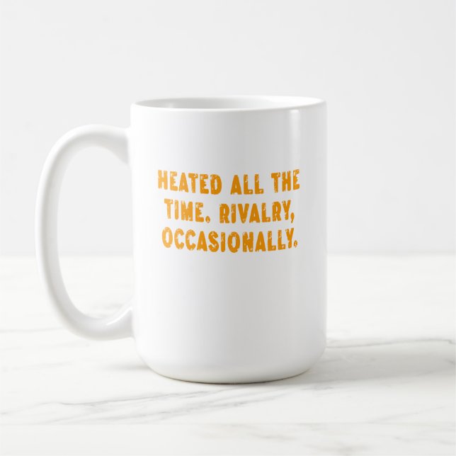 Heated All The Time Rivalry Occasionally Funny Coffee Mug (Left)