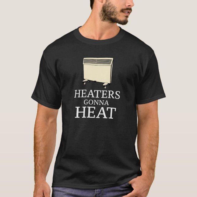 Heaters Gonna Heat T-Shirt (Front)