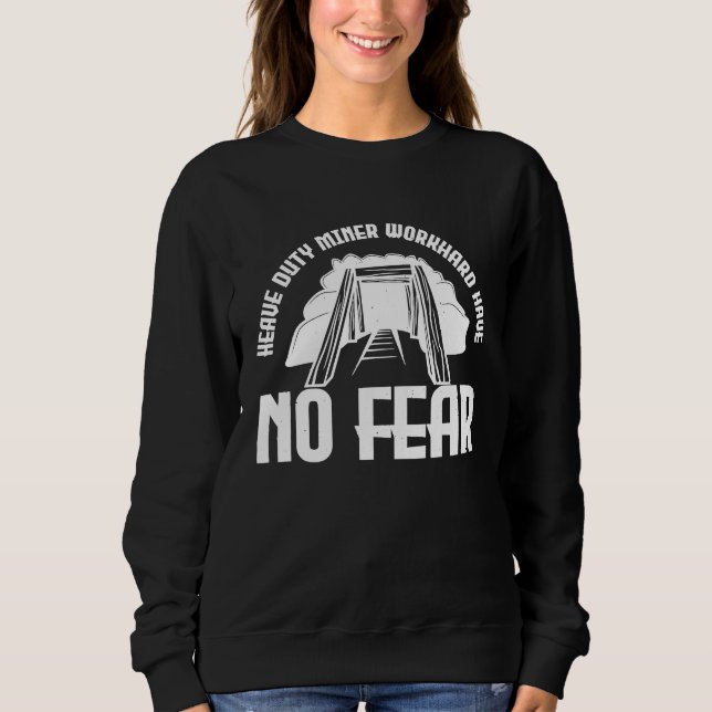 Heave duty miner work hard have no fear  2 sweatshirt (Front)