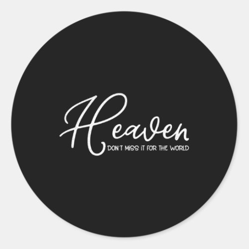 Heaven DonT Miss It For The World Religious Chris Classic Round Sticker