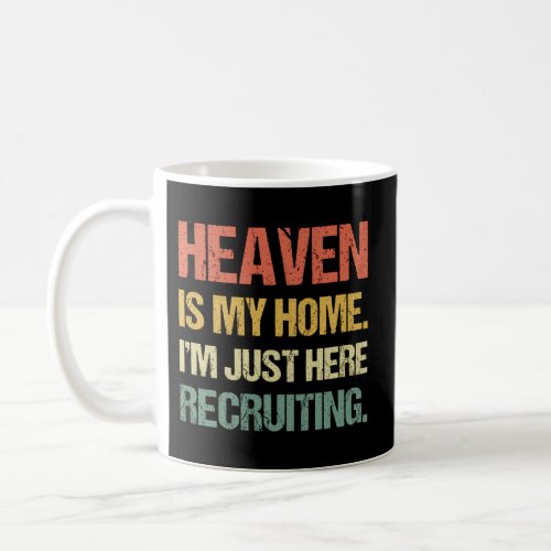 Heaven Is My Home IM Just Here Recruiting Coffee Mug