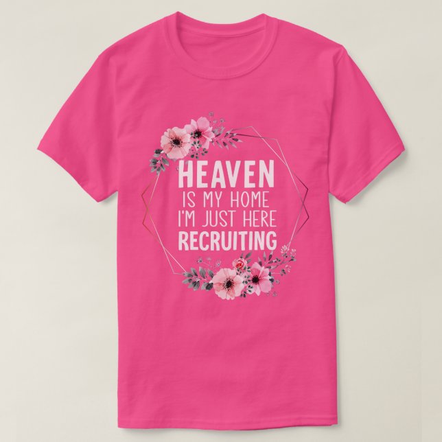 Heaven Is My Home Im Just Here Recruiting T-Shirt (Design Front)