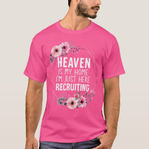 Heaven Is My Home Im Just Here Recruiting T-Shirt