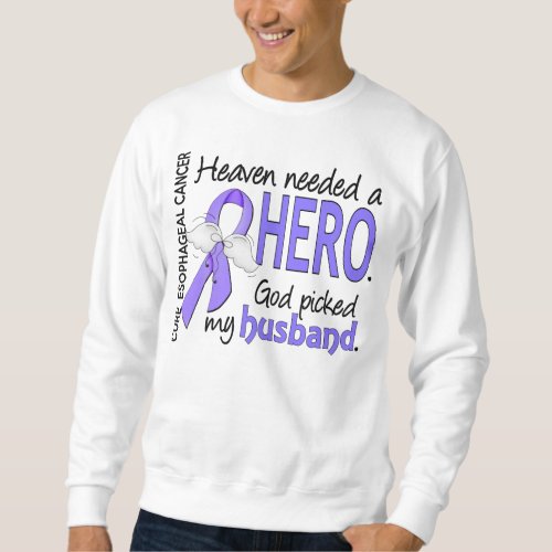 Heaven Needed Hero Esophageal Cancer Husband Sweatshirt