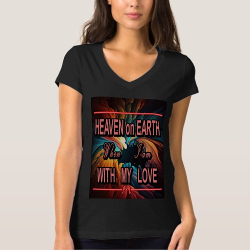 heaven on earth when i m with my love T_Shirt