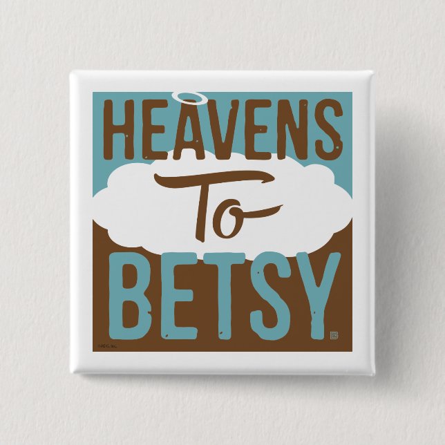 Heavens To Betsy Button (Front)
