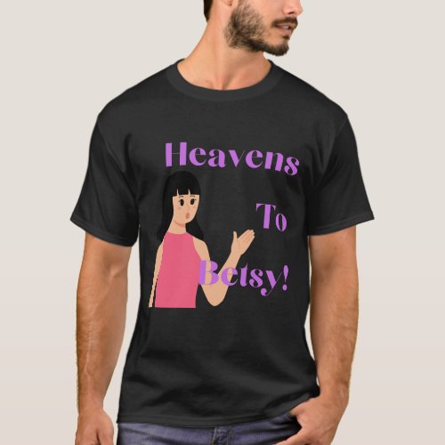 Heavens to Betsy T_Shirt