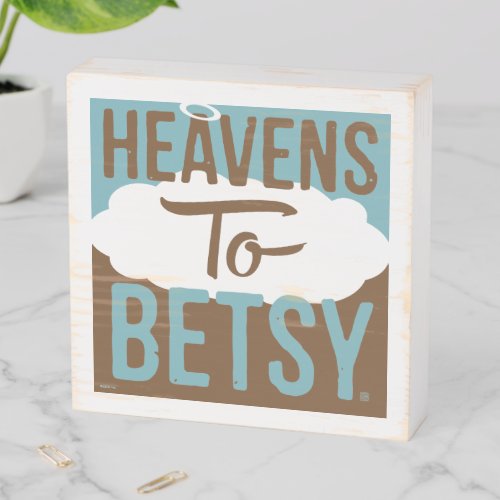 Heavens To Betsy Wooden Box Sign