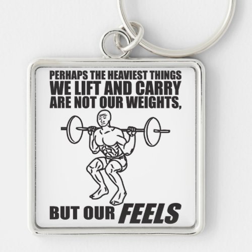 Heaviest Things We Lift and Carry Are Our Feels Keychain