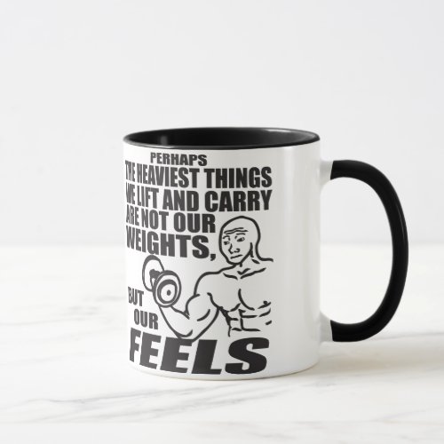 Heaviest Things We Lift and Carry Are Our Feels Mug