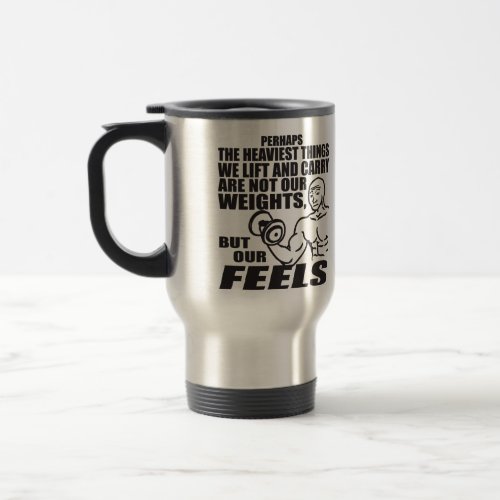 Heaviest Things We Lift and Carry Are Our Feels Travel Mug