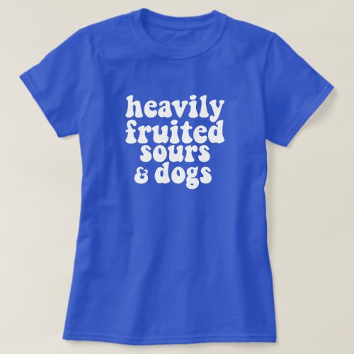 Heavily Fruited Sours  Dogs T_Shirt