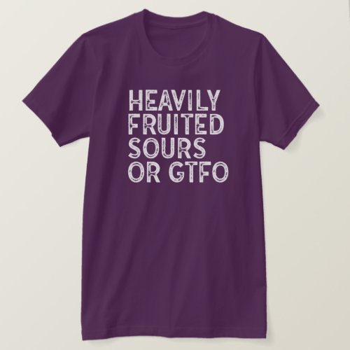 Heavily Fruited Sours or GTFO T_Shirt