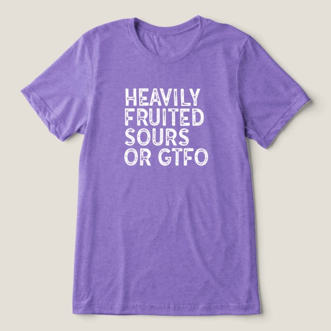 Heavily Fruited Sours or GTFO Tri-Blend Shirt (Design Front)