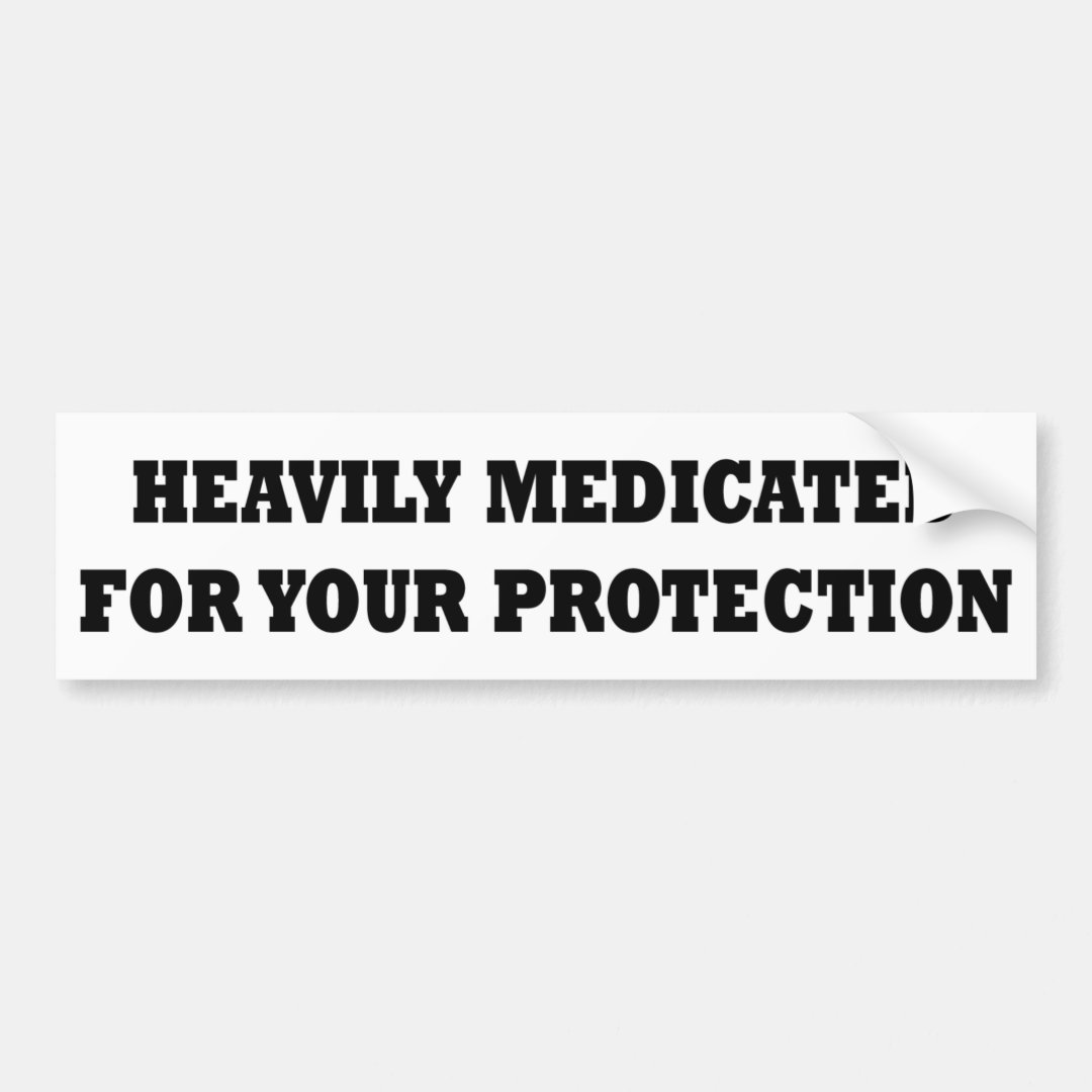 Heavily Medicated For Your Protection Bumper Sticker Zazzle