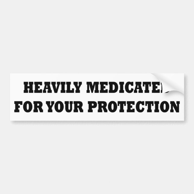 Heavily Medicated For Your Protection Bumper Sticker (Front)