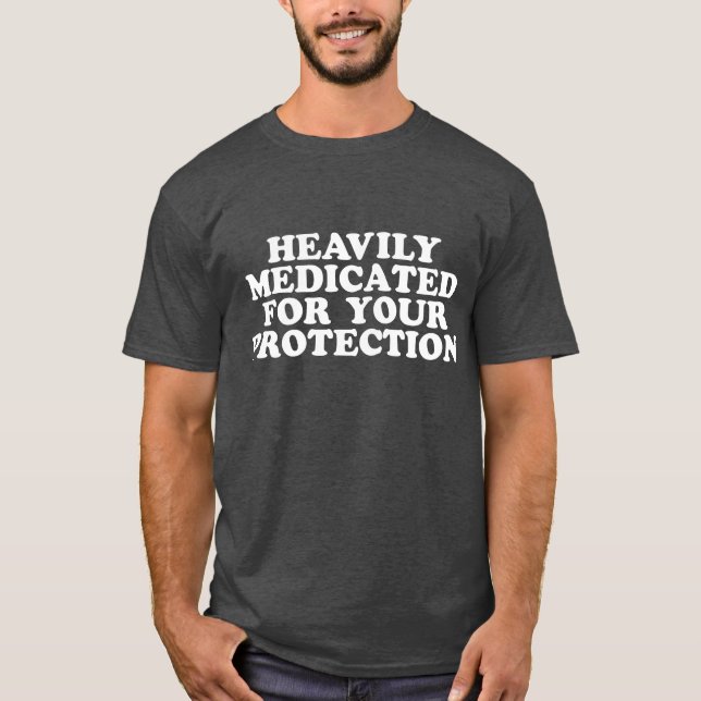 Heavily Medicated For Your Protection T-shirt (Front)