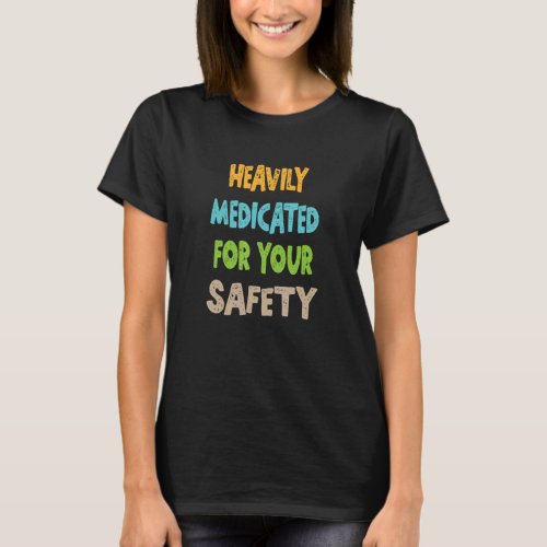 Heavily Medicated For Your Safety T_Shirt