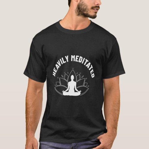 Heavily Meditated Meditate Meditation Relaxation B T_Shirt