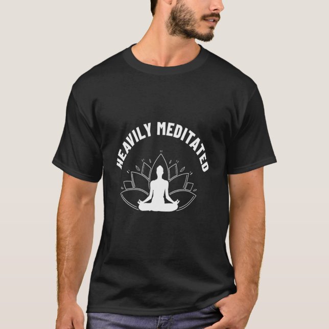 Heavily Meditated Meditate Meditation Relaxation B T-Shirt (Front)
