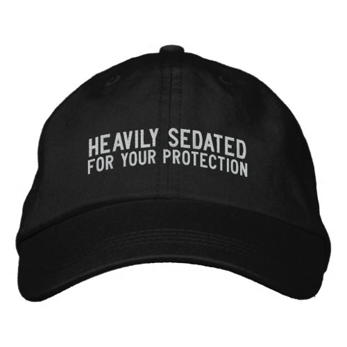 Heavily Sedated For Your Protection Embroidered Baseball Hat