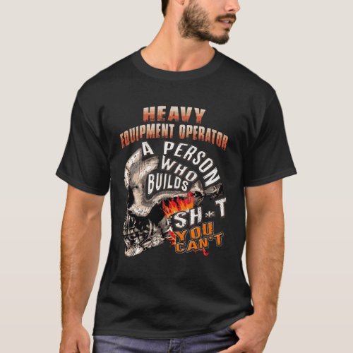 Heavy Equipment Operator A Person Who Builds Shjt  T_Shirt