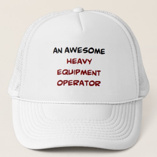 heavy equipment operator awesome trucker hat