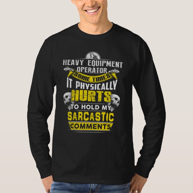 heavy equipment operator some times hurts sarcasti T-Shirt (Front)