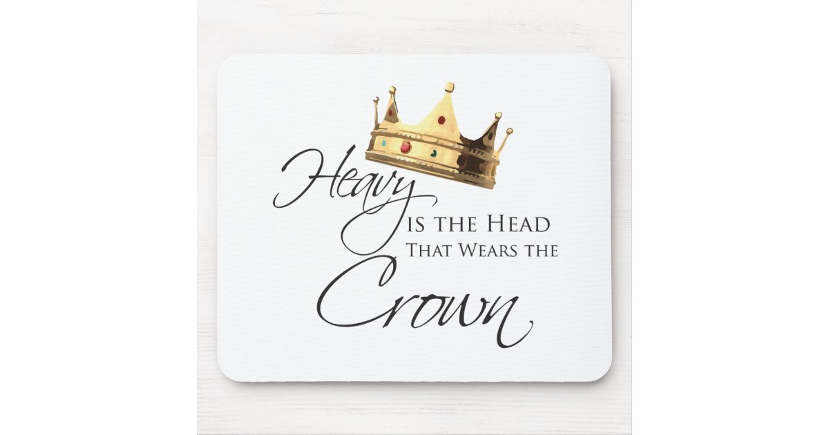 Heavy Is The Head That Wears The Crown Mouse Pad Zazzle Com