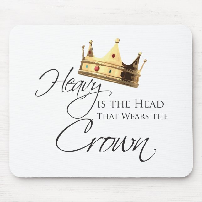 Heavy is the Head that Wears the Crown Mouse Pad (Front)