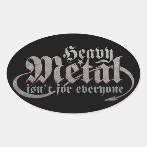 Heavy Metal isnt for everyone  Steel text  Oval Sticker