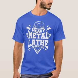 Heavy Metal Lath Operator Funny CNC Machinist T-Shirt