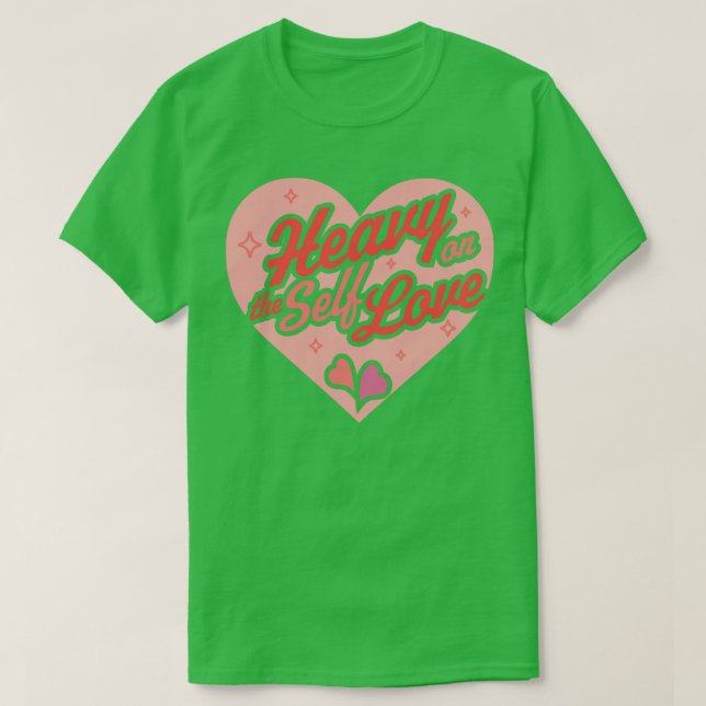 Heavy on the Self Love Valentines Day Heart Self C T-Shirt (Design Front)