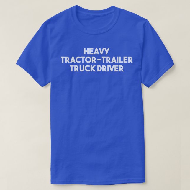 Heavy Tractor Trailer Truck Driver  T-Shirt (Design Front)
