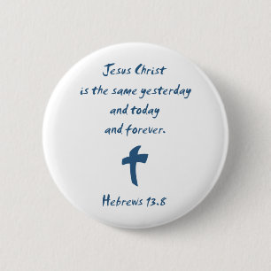 Hebrews 13.8 Jesus Christ is the Same Yesterday... Pinback Button