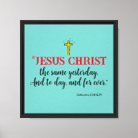 Hebrews 13:8 “Jesus Christ the same…”