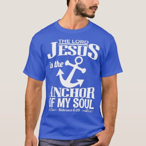 Hebrews 619 Jesus is the anchor of my soul T_Shirt