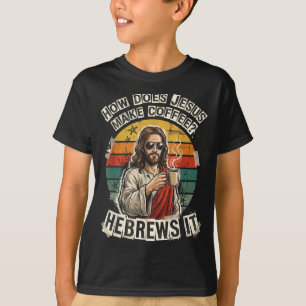 Hebrews It Jesus Coffee Pun Funny Christian Humor T-Shirt