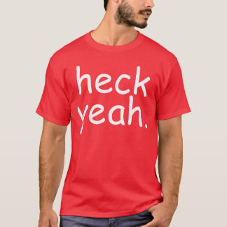 Heck Yeah Comic Sans Funny Wholesome Big Men Women T-Shirt