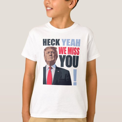 Heck Yeah We Miss You Funny Trump T_Shirt